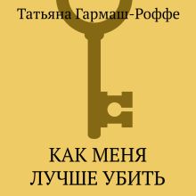 Обложка Как меня лучше убить Татьяна Гармаш-Роффе