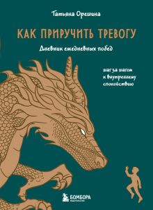 Обложка Как приручить тревогу. Шаг за шагом к внутреннему спокойствию. Дневник ежедневных побед Татьяна Орешина