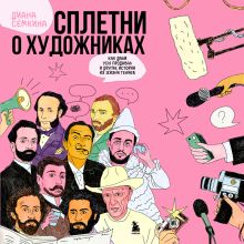 Обложка Сплетни о художниках. Как Дали усы продавал и другие истории из жизни гениев Диана Семкина