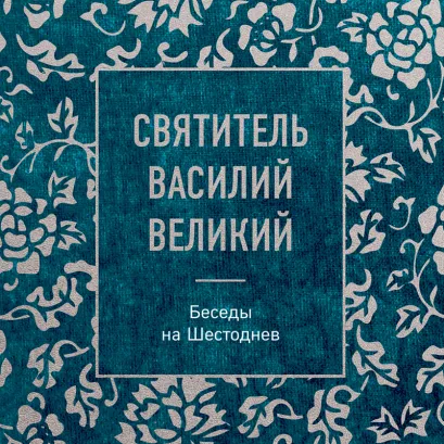 Обложка Святитель Василий Великий: беседы на Шестоднев Святитель Василий Великий