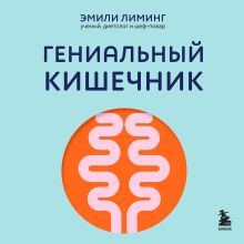 Обложка Гениальный кишечник. Как научить кишечник делиться с вами гормоном счастья Эмили Лиминг