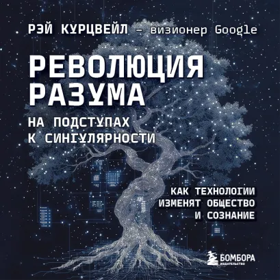 Обложка Революция разума: на подступах к Сингулярности. Как технологии изменят общество и сознание Рэй Курцвейл