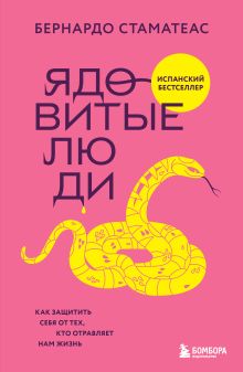 Обложка Ядовитые люди. Как защитить себя от тех, кто отравляет нам жизнь Бернардо Стаматеас
