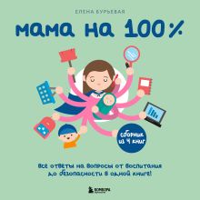Обложка Мама на 100%. Все ответы на вопросы от воспитания до безопасности в одной книге! Елена Бурьевая