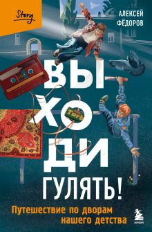 Обложка Выходи гулять! Путешествие по дворам нашего детства Алексей Федоров
