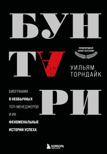 Обложка Бунтари. Биографии 8 необычных топ-менеджеров и их феноменальные истории успеха Уильям Торндайк