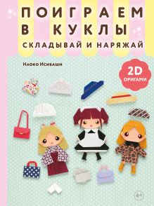 Обложка 2D-оригами. Поиграем в куклы. Складывай и наряжай Наоко Исибаши