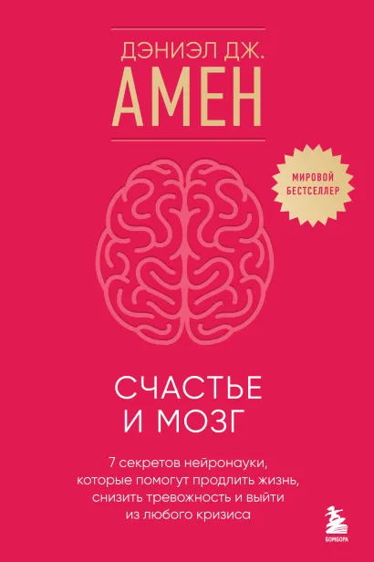 Обложка Счастье и мозг. Семь секретов нейронауки, которые помогут продлить жизнь, снизить тревожность и выйти из любого кризиса Дэниэл Дж. Амен