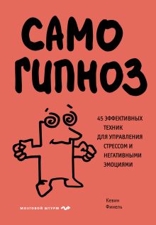 Обложка Самогипноз. 45 эффективных техник для управления стрессом и негативными эмоциями Кевин Финель