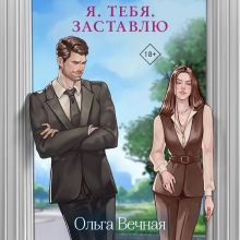 Обложка Я. Тебя. Заставлю Ольга Вечная