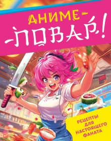 Обложка Аниме-повар! Рецепты для настоящего фаната 