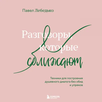 Обложка Разговоры, которые сближают. Техники для построения душевного диалога без обид и упреков Павел Лебедько