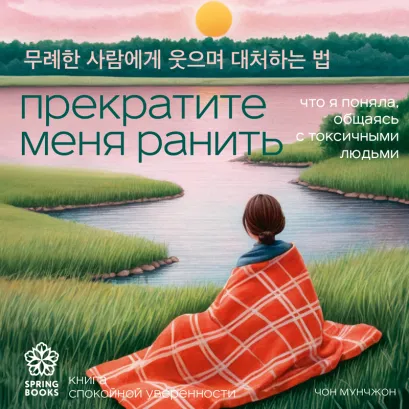 Обложка Прекратите меня ранить. Что я поняла, общаясь с токсичными людьми Чон Мунчжон