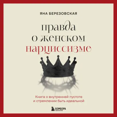 Обложка Правда о женском нарциссизме. Книга о внутренней пустоте и стремлении быть идеальной Яна Березовская