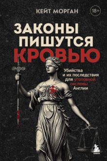 Обложка Законы пишутся кровью. Убийства и их последствия для уголовной системы Англии Кейт Морган