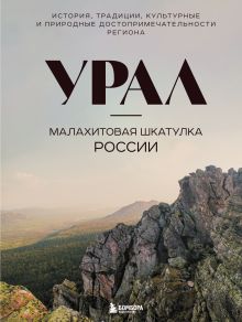 Урал — малахитовая шкатулка России. История, традиции, культурные и природные достопримечательности региона