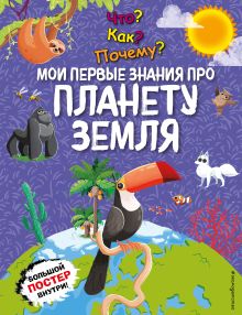 Обложка Что? Как? Почему? Мои первые знания про ПЛАНЕТУ ЗЕМЛЯ 