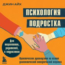 Обложка Психология подростка. Практическое руководство на основе диалектической поведенческой терапии Джин Айх