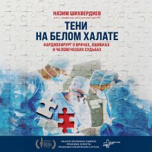 Обложка Тени на белом халате. Кардиохирург о врачах, ошибках и человеческих судьбах Назим Шихвердиев