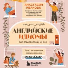 Обложка Английские идиомы для повседневной жизни. Легко запоминаем, красиво говорим Анастасия Иванова