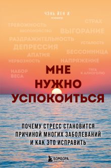 Обложка Мне нужно успокоиться. Почему стресс становится причиной многих заболеваний и как это исправить Йен И Чэнь