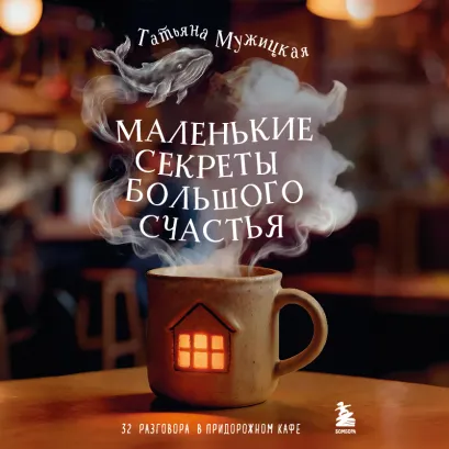 Обложка Маленькие секреты большого счастья. 32 разговора в придорожном кафе Татьяна Мужицкая