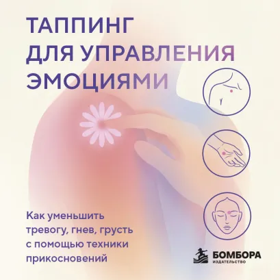 Обложка Таппинг для управления эмоциями. Как уменьшить тревогу, гнев, грусть с помощью техники прикосновений Мария Шер