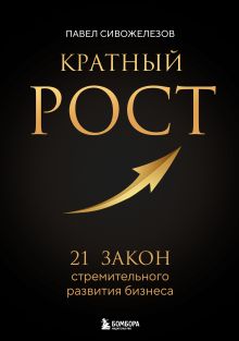 Обложка Кратный рост. 21 закон стремительного развития бизнеса Павел Сивожелезов