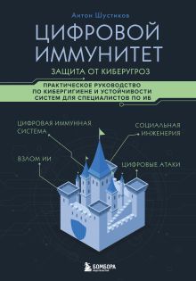 Обложка Цифровой иммунитет: защита от киберугроз. Практическое руководство по кибергигиене и устойчивости систем для специалистов по ИБ Антон Шустиков