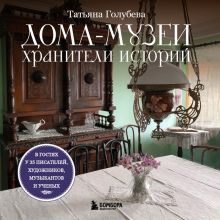 Обложка Дома-музеи. Хранители историй. В гостях у 35 писателей, художников, музыкантов и ученых Татьяна Голубева