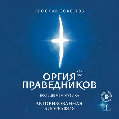 Обложка Оргия Праведников: больше, чем музыка. Авторизованная биография (у.н.) Ярослав Соколов