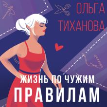 Обложка Жизнь по чужим правилам Ольга Тиханова
