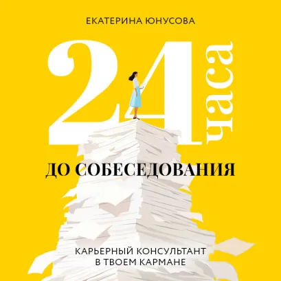 Обложка 24 часа до собеседования. Карьерный консультант в твоем кармане Екатерина Юнусова