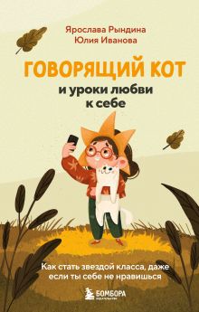 Обложка Говорящий кот и уроки любви к себе. Как стать звездой класса, даже если ты себе не нравишься Ярослава Рындина, Юлия Иванова