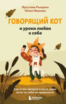 Обложка Говорящий кот и уроки любви к себе. Как стать звездой класса, даже если ты себе не нравишься Ярослава Рындина, Юлия Иванова