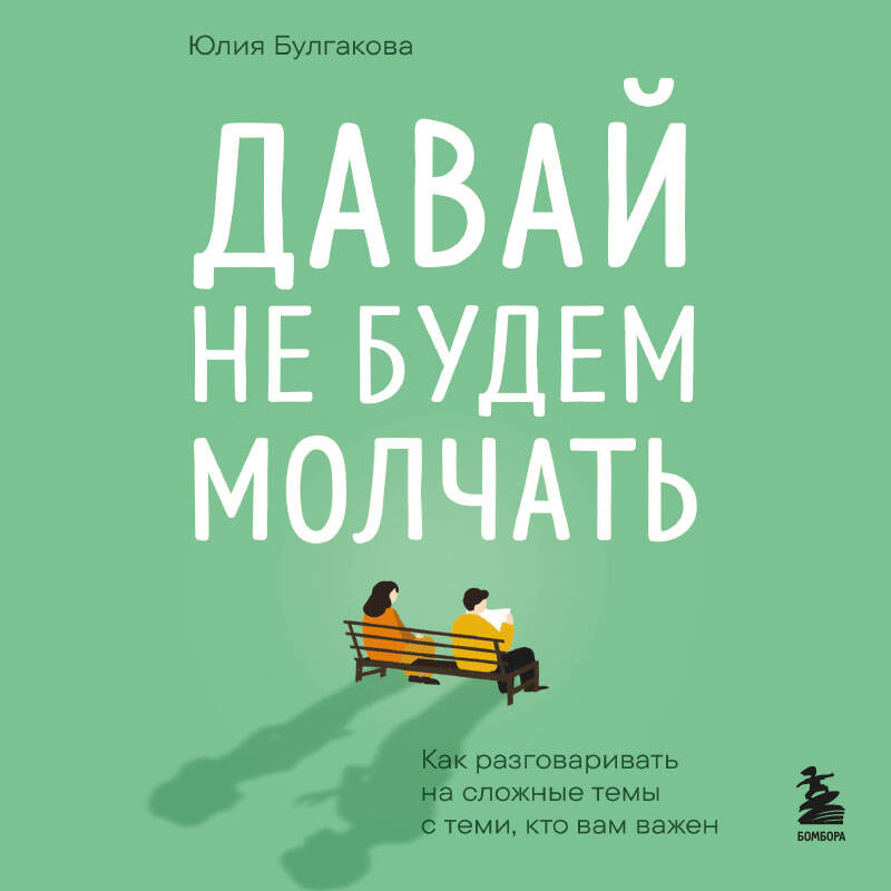 Давай не будем молчать. Как разговаривать на сложные темы с теми, кто вам важен