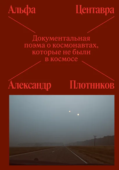 Обложка Альфа Центавра. Документальная поэма о космонавтах, которые не были в космосе Александр Плотников