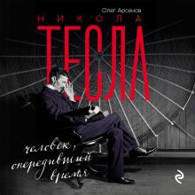 Никола Тесла. Человек, опередивший время