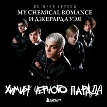Обложка Химия черного парада: История группы My Chemical Romance и Джерарда Уэя