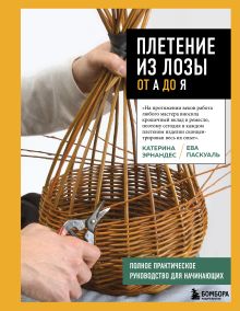 Плетение из лозы от А до Я. Полное практическое руководство для начинающих