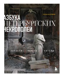 Обложка Азбука петербургских некрополей. Корабли, черепа, ангелы Елена Васильева