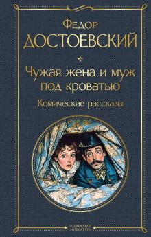 Обложка Чужая жена и муж под кроватью. Комические рассказы Федор Достоевский
