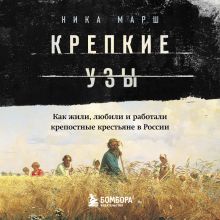 Обложка Крепкие узы. Как жили, любили и работали крепостные крестьяне в России Ника Марш