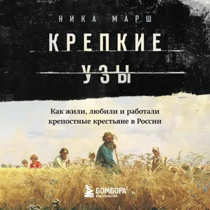 Обложка Крепкие узы. Как жили, любили и работали крепостные крестьяне в России Ника Марш
