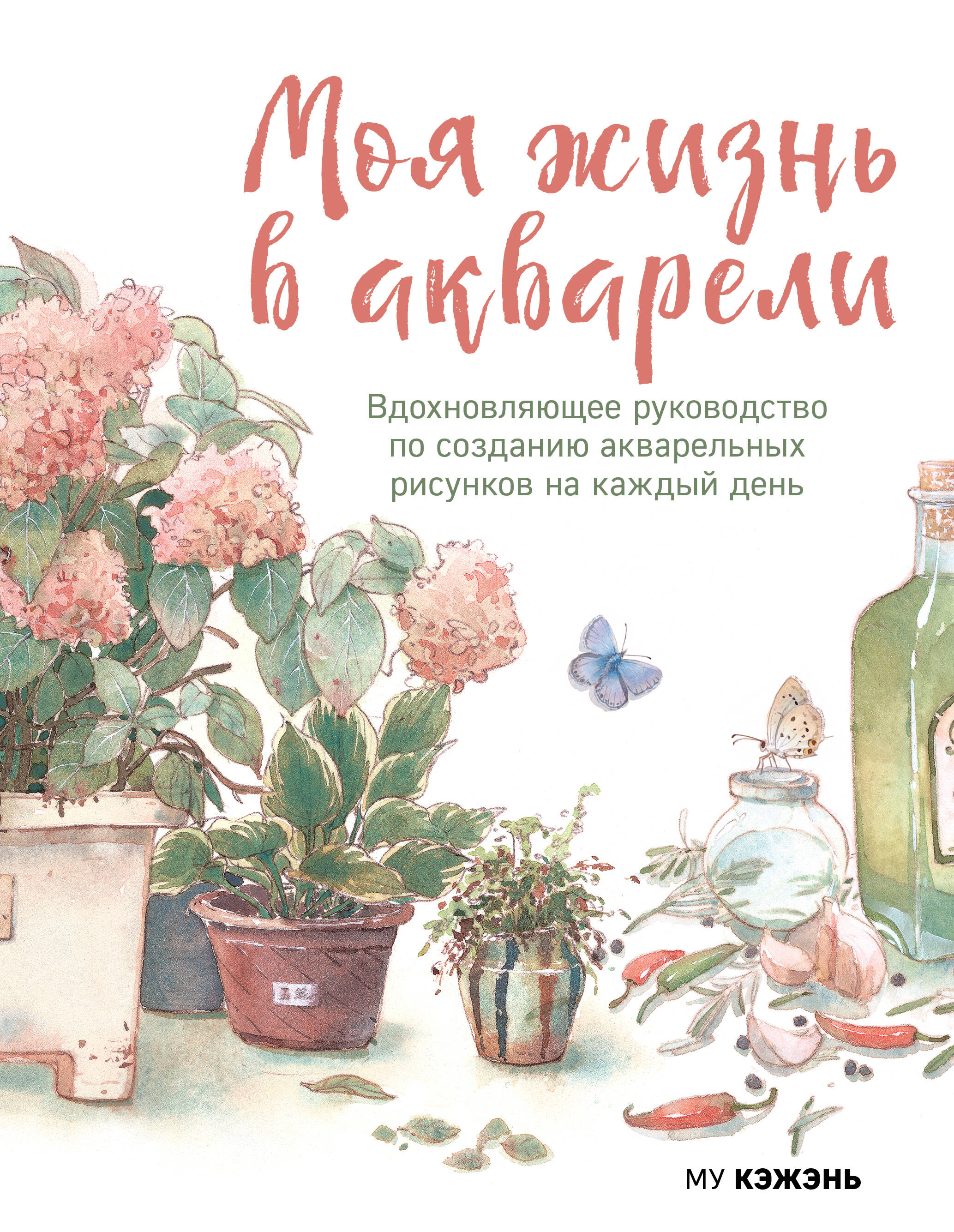 Моя жизнь в акварели. Вдохновляющее руководство по созданию акварельных рисунков на каждый день