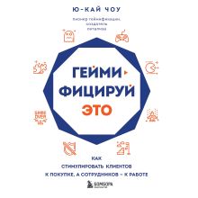 Обложка Геймифицируй это. Как стимулировать клиентов к покупке, а сотрудников к работе Ю-Кай Чоу