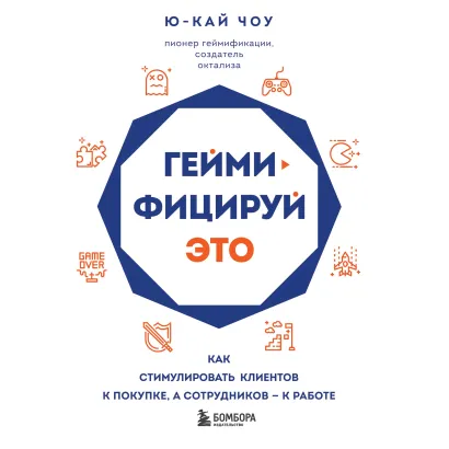 Обложка Геймифицируй это. Как стимулировать клиентов к покупке, а сотрудников к работе Ю-Кай Чоу