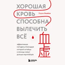 Хорошая кровь способна вылечить всё. Эффективная методика, благодаря которой китайцы и японцы живут дольше европейцев