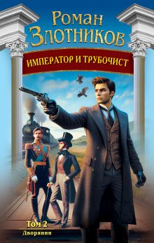 Обложка Император и трубочист. Том 2. Дворянин Роман Злотников