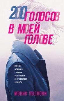 Обложка 200 голосов в моей голове. История женщины с самым уникальным расстройством личности Моник Поллони